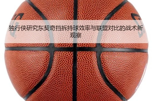 独行侠研究东契奇挡拆持球效率与联盟对比的战术新观察