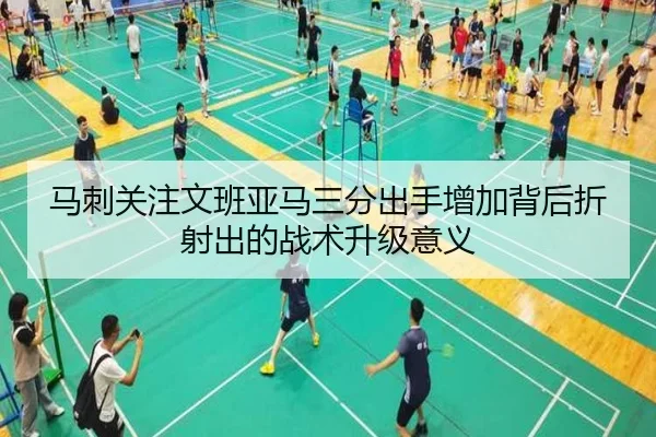 马刺关注文班亚马三分出手增加背后折射出的战术升级意义
